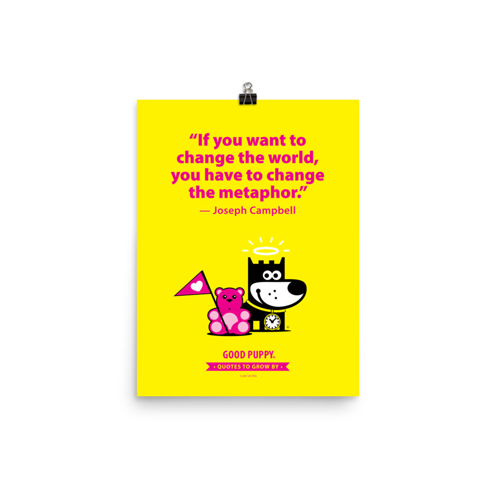 The image features a bright yellow background with a quote from Joseph Campbell: "If you want to change the world, you have to change the metaphor." Below the quote is an illustration of a black and white dog next to a pink teddy bear holding a pink flag with a heart. At the bottom, it says "GOOD PUPPY. Quotes to Grow By."