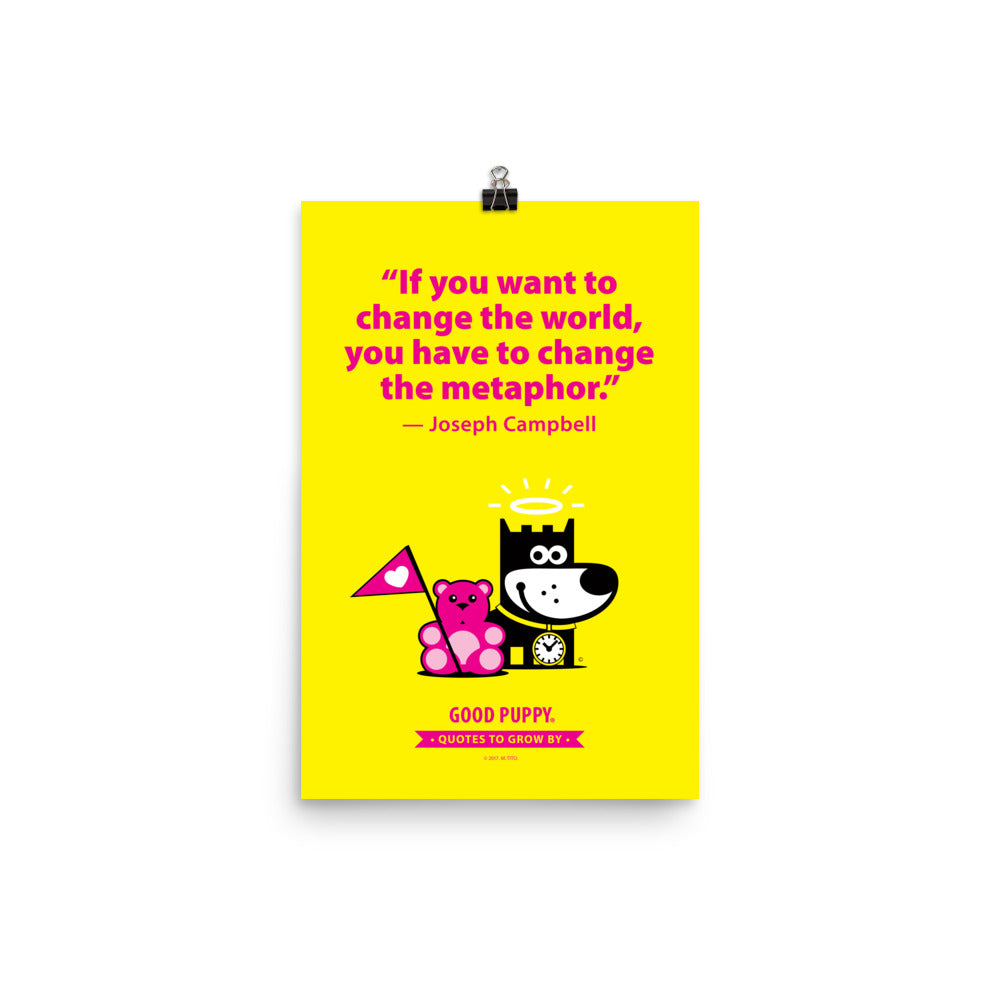 The image features a bright yellow background with a quote from Joseph Campbell: "If you want to change the world, you have to change the metaphor." Below the quote is an illustration of a black and white dog next to a pink teddy bear holding a pink flag with a heart. At the bottom, it says "GOOD PUPPY. Quotes to Grow By."