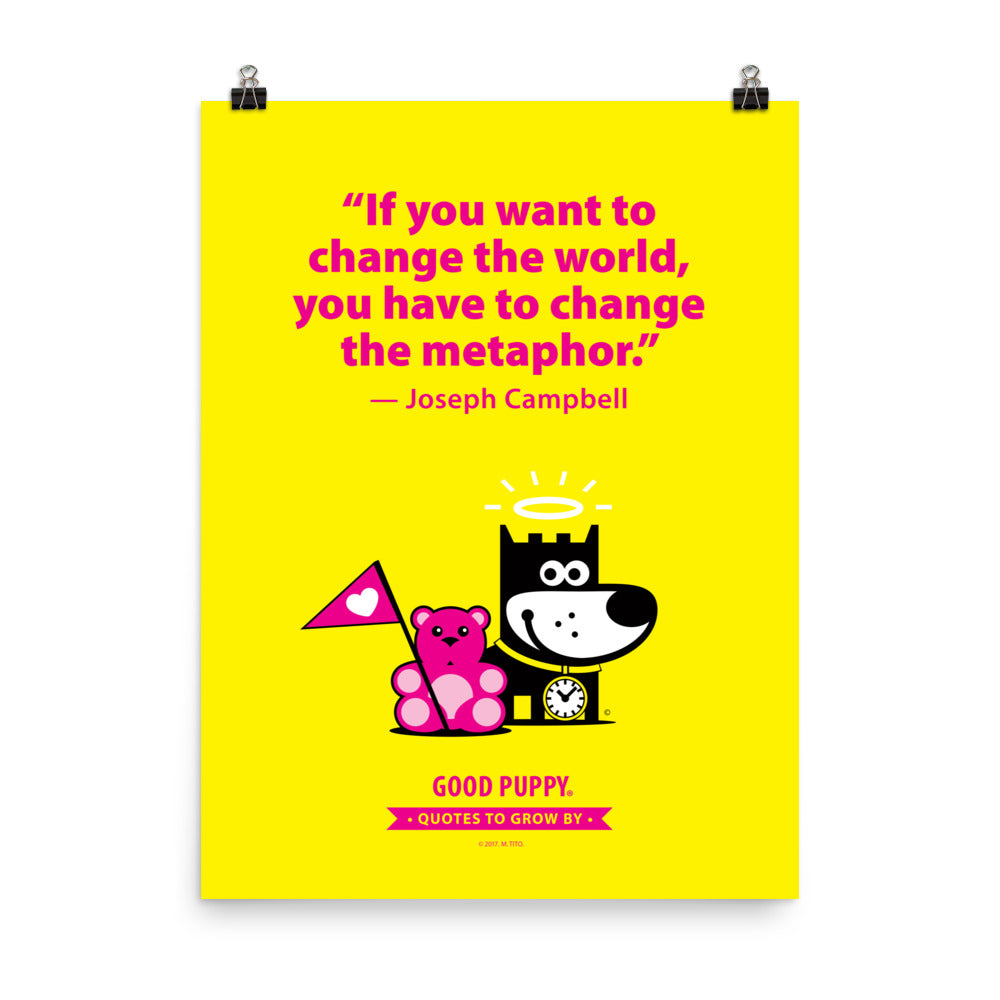 The image features a bright yellow background with a quote from Joseph Campbell: "If you want to change the world, you have to change the metaphor." Below the quote is an illustration of a black and white dog next to a pink teddy bear holding a pink flag with a heart. At the bottom, it says "GOOD PUPPY. Quotes to Grow By."