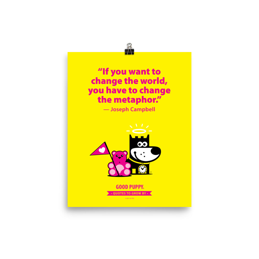 The image features a bright yellow background with a quote from Joseph Campbell: "If you want to change the world, you have to change the metaphor." Below the quote is an illustration of a black and white dog next to a pink teddy bear holding a pink flag with a heart. At the bottom, it says "GOOD PUPPY. Quotes to Grow By."